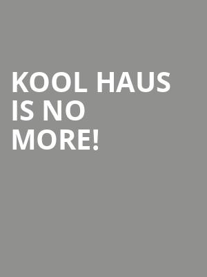 Kool Haus is no more